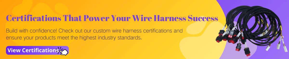 Certifications That Power Your Wire Harness Success