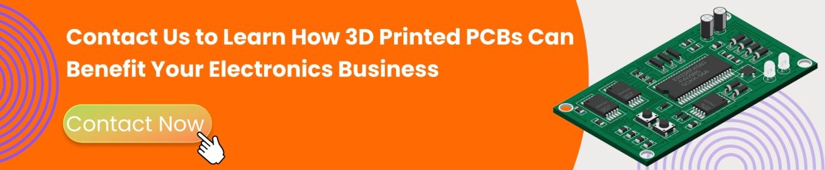 Contact Us to Learn How 3D Printed PCBs Can Benefit Your Electronics Business