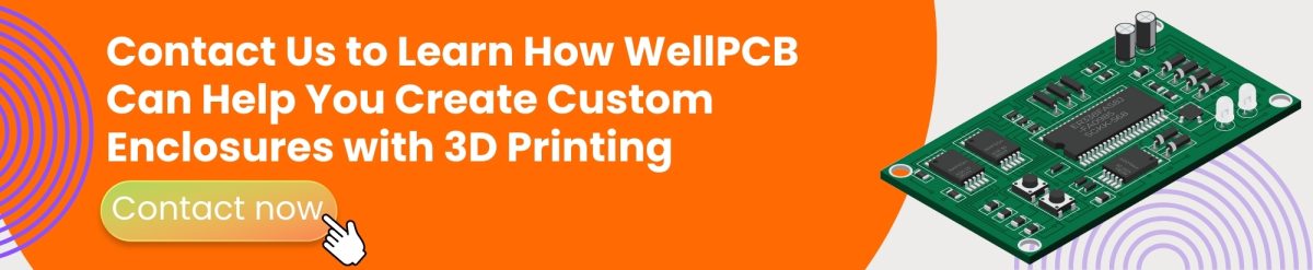 Contact Us to Learn How WellPCB Can Help You Create Custom Enclosures with 3D Printing